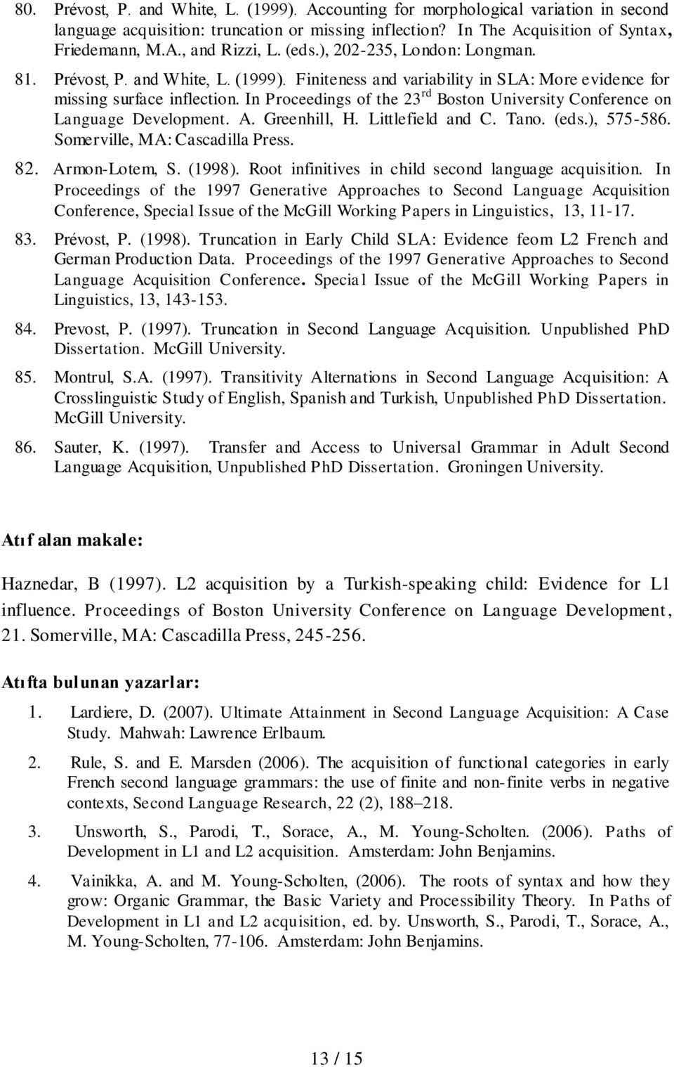 In Proceedings of the 23 rd Boston University Conference on Language Development. A. Greenhill, H. Littlefield and C. Tano. (eds.), 575-586. Somerville, MA: Cascadilla Press. 82. Armon-Lotem, S.