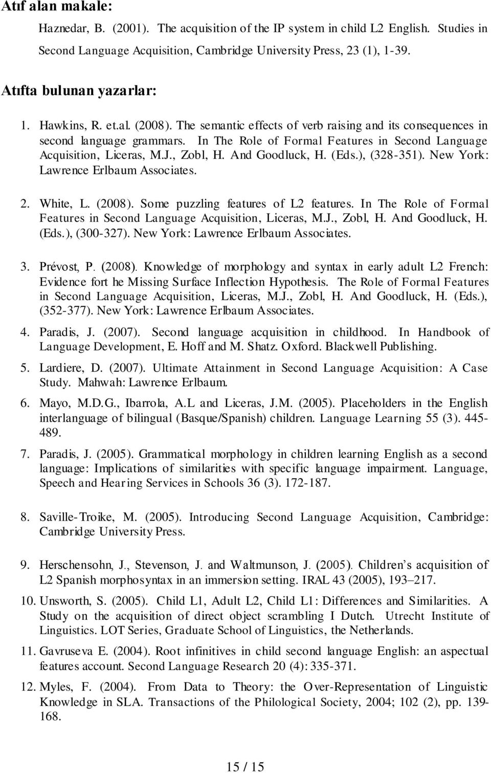 In The Role of Formal Features in Second Language Acquisition, Liceras, M.J., Zobl, H. And Goodluck, H. (Eds.), (328-351). New York: Lawrence Erlbaum Associates. 2. White, L. (2008).