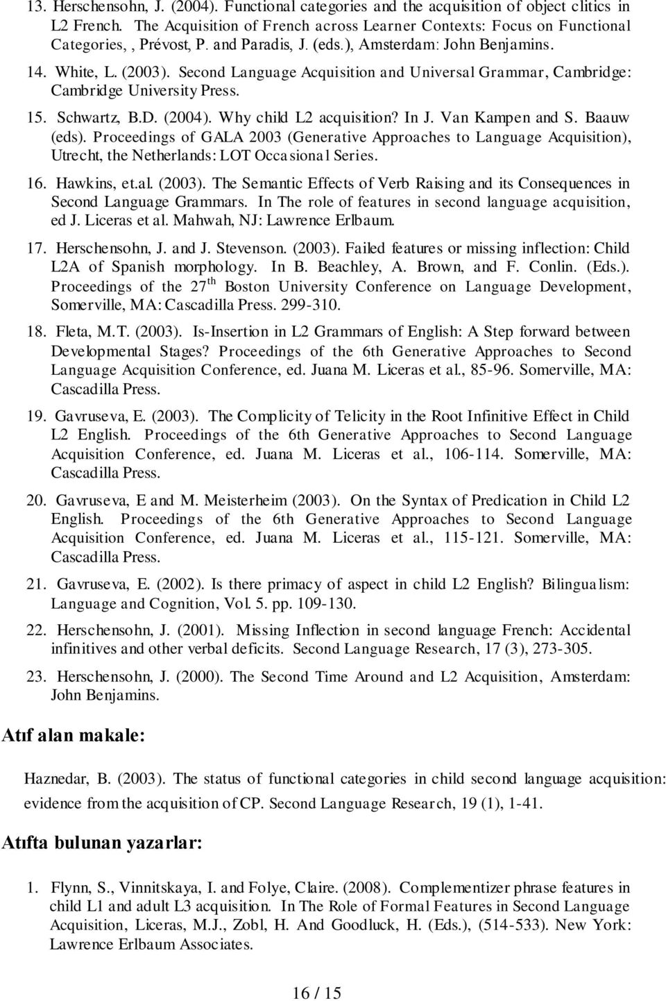 Why child L2 acquisition? In J. Van Kampen and S. Baauw (eds). Proceedings of GALA 2003 (Generative Approaches to Language Acquisition), Utrecht, the Netherlands: LOT Occasional Series. 16.