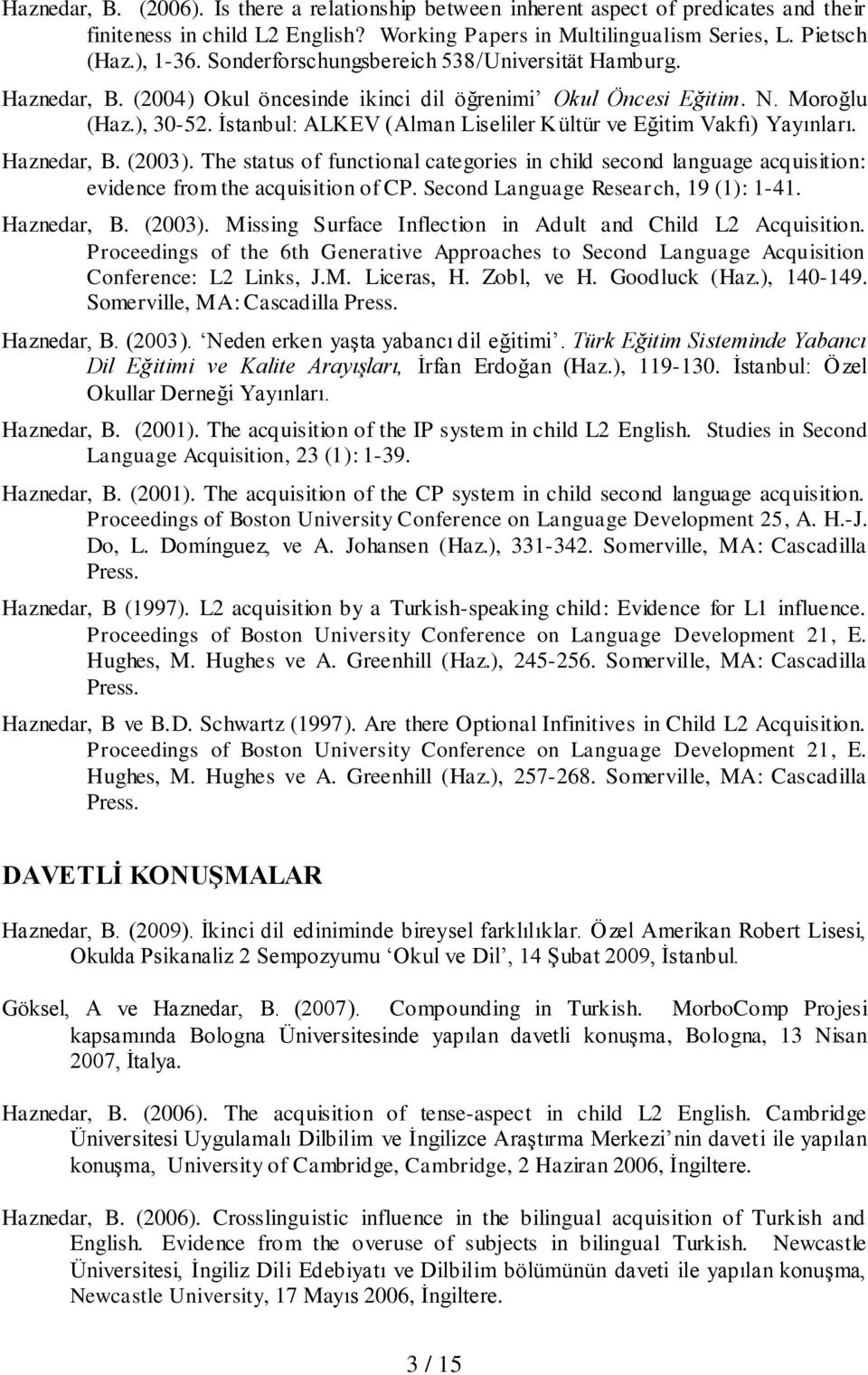 İstanbul: ALKEV (Alman Liseliler Kültür ve Eğitim Vakfı) Yayınları. Haznedar, B. (2003). The status of functional categories in child second language acquisition: evidence from the acquisition of CP.