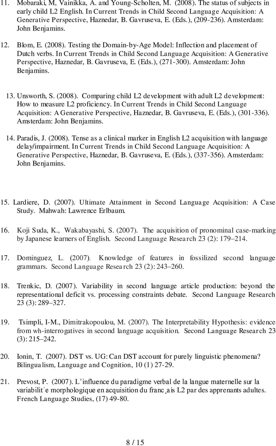 Testing the Domain-by-Age Model: Inflection and placement of Dutch verbs. In Current Trends in Child Second Language Acquisition: A Generative Perspective, Haznedar, B. Gavruseva, E. (Eds.