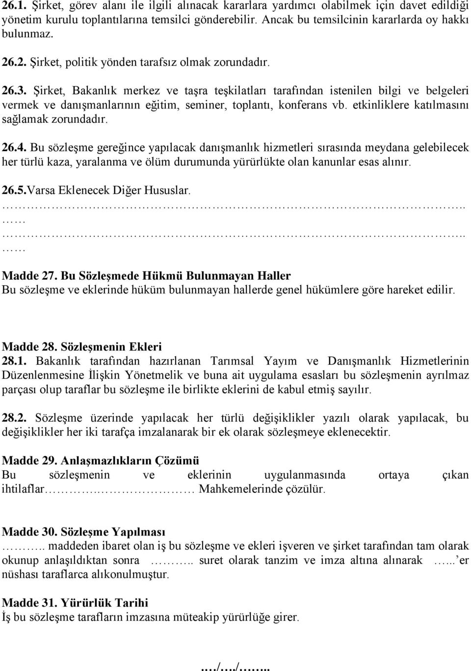 Şirket, Bakanlık merkez ve taşra teşkilatları tarafından istenilen bilgi ve belgeleri vermek ve danışmanlarının eğitim, seminer, toplantı, konferans vb. etkinliklere katılmasını sağlamak zorundadır.