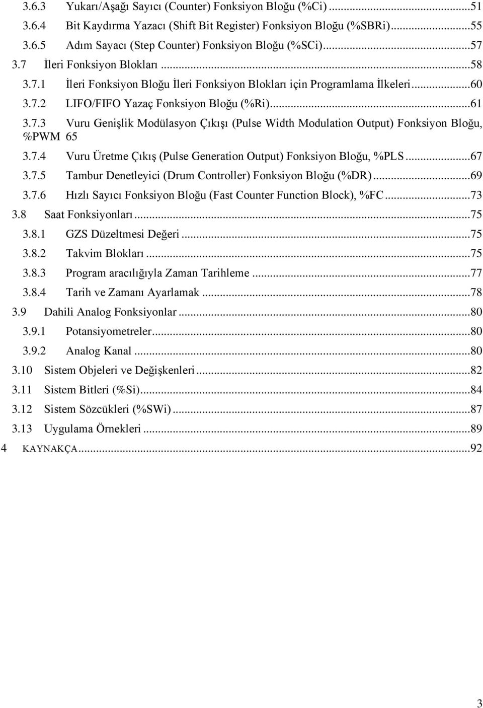 7.4 Vuru Üretme Çıkış (Pulse Generation Output) Fonksiyon Bloğu, %PLS... 67 3.7.5 Tambur Denetleyici (Drum Controller) Fonksiyon Bloğu (%DR)... 69 3.7.6 Hızlı Sayıcı Fonksiyon Bloğu (Fast Counter Function Block), %FC.