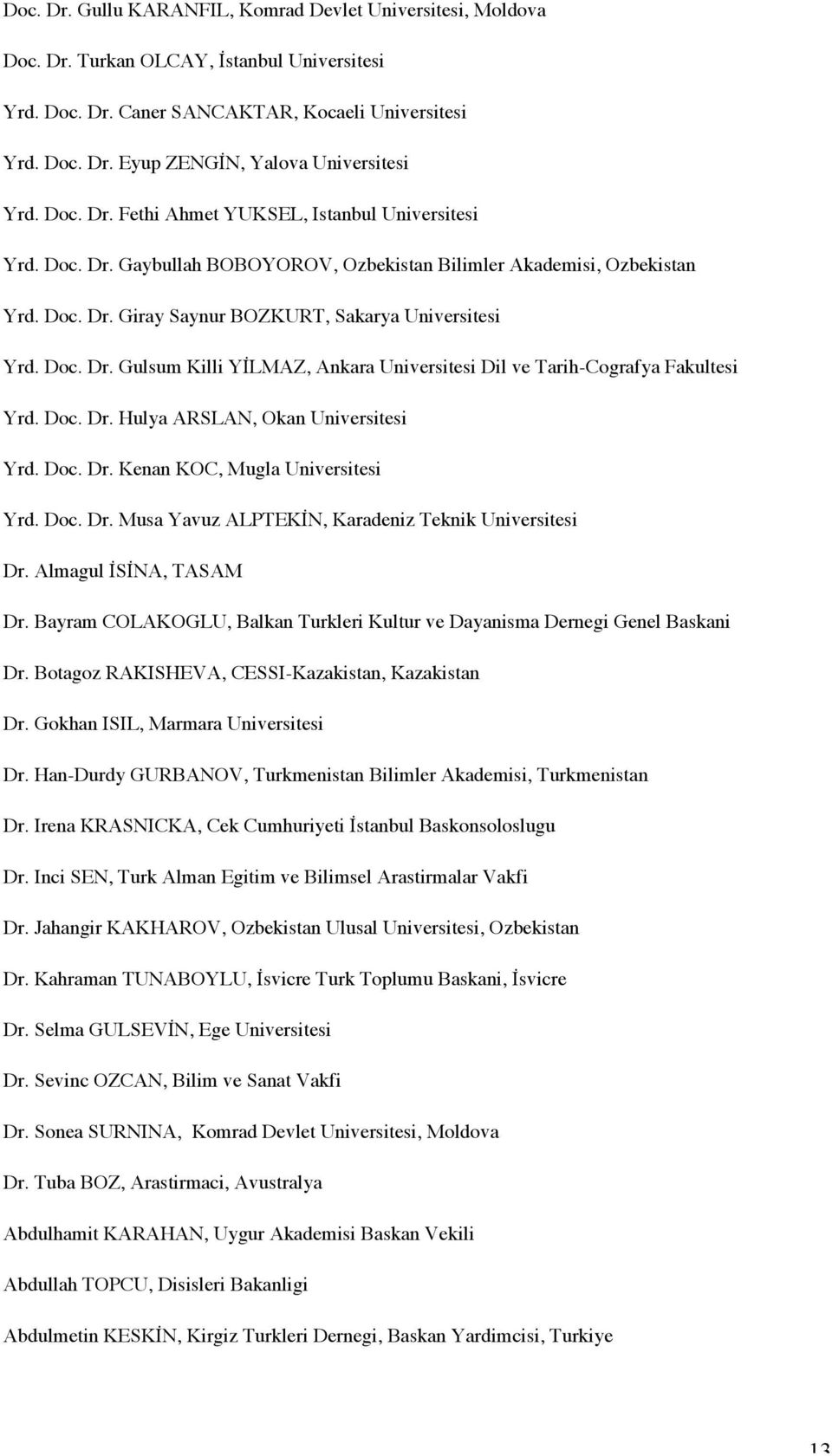 Doc. Dr. Hulya ARSLAN, Okan Universitesi Yrd. Doc. Dr. Kenan KOC, Mugla Universitesi Yrd. Doc. Dr. Musa Yavuz ALPTEKİN, Karadeniz Teknik Universitesi Dr. Almagul İSİNA, TASAM Dr.