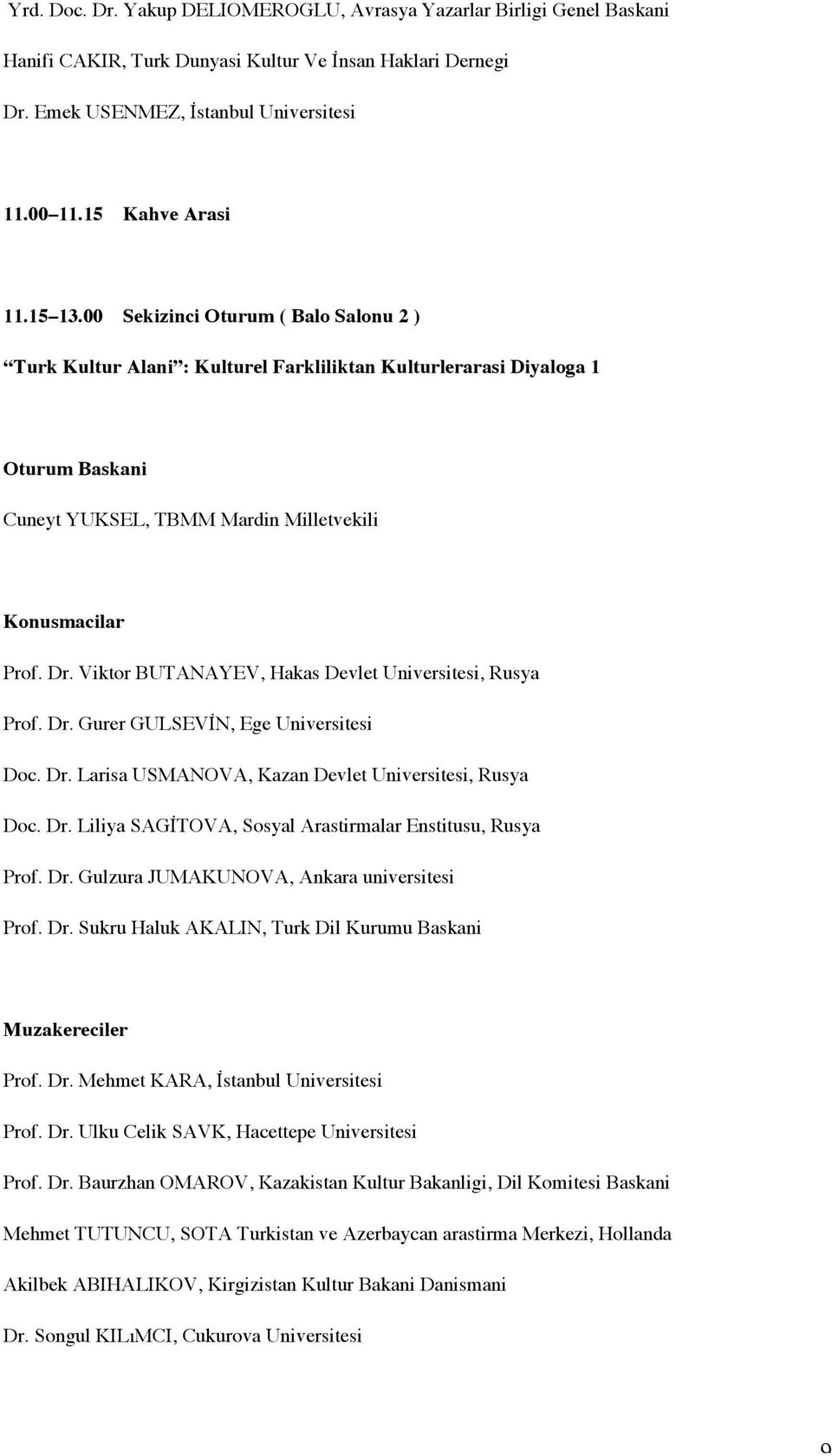 Viktor BUTANAYEV, Hakas Devlet Universitesi, Rusya Prof. Dr. Gurer GULSEVİN, Ege Universitesi Doc. Dr. Larisa USMANOVA, Kazan Devlet Universitesi, Rusya Doc. Dr. Liliya SAGİTOVA, Sosyal Arastirmalar Enstitusu, Rusya Prof.