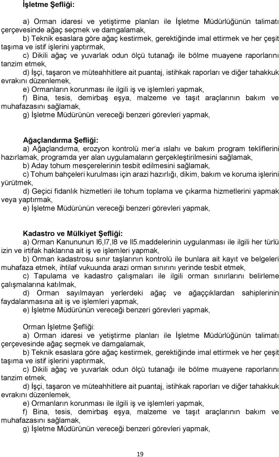 raporları ve diğer tahakkuk evrakını düzenlemek, e) Ormanların korunması ile ilgili iş ve işlemleri yapmak, f) Bina, tesis, demirbaş eşya, malzeme ve taşıt araçlarının bakım ve muhafazasını sağlamak,