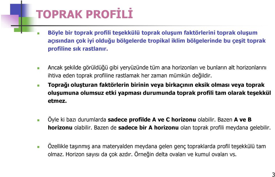 Toprağı oluşturan faktörlerin birinin veya birkaçının eksik olması veya toprak oluşumuna olumsuz etki yapması durumunda toprak profili tam olarak teşekkül etmez.