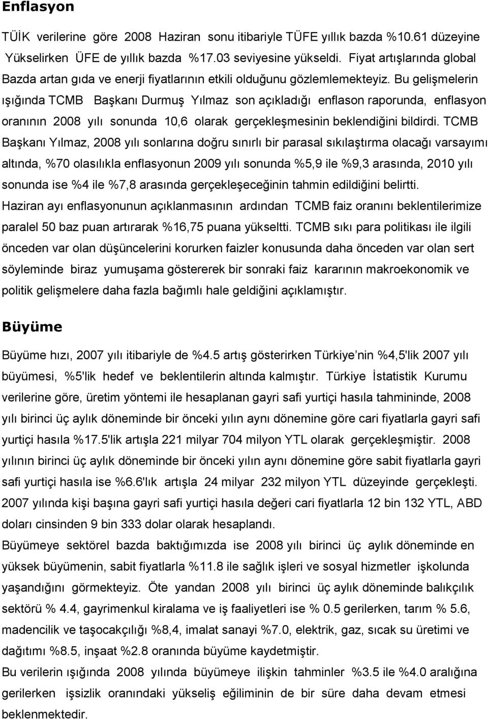 Bu gelişmelerin ışığında TCMB Başkanı Durmuş Yılmaz son açıkladığı enflason raporunda, enflasyon oranının 2008 yılı sonunda 10,6 olarak gerçekleşmesinin beklendiğini bildirdi.