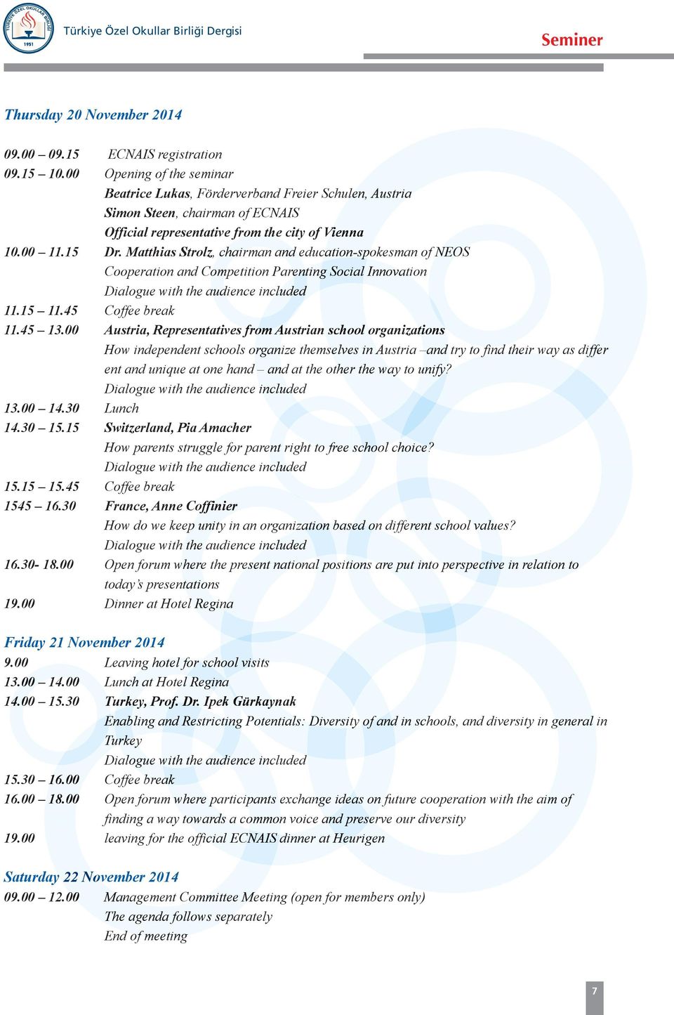 Matthias Strolz, chairman and education-spokesman of NEOS Cooperation and Competition Parenting Social Innovation Dialogue with the audience included 11.15 11.45 Coffee break 11.45 13.