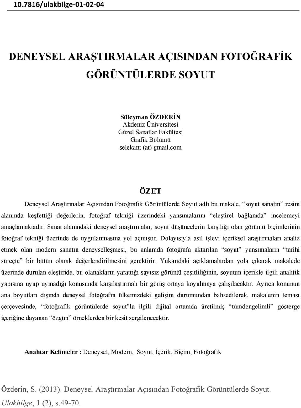 incelemeyi amaçlamaktadır. Sanat alanındaki deneysel araştırmalar, soyut düşüncelerin karşılığı olan görüntü biçimlerinin fotoğraf tekniği üzerinde de uygulanmasına yol açmıştır.