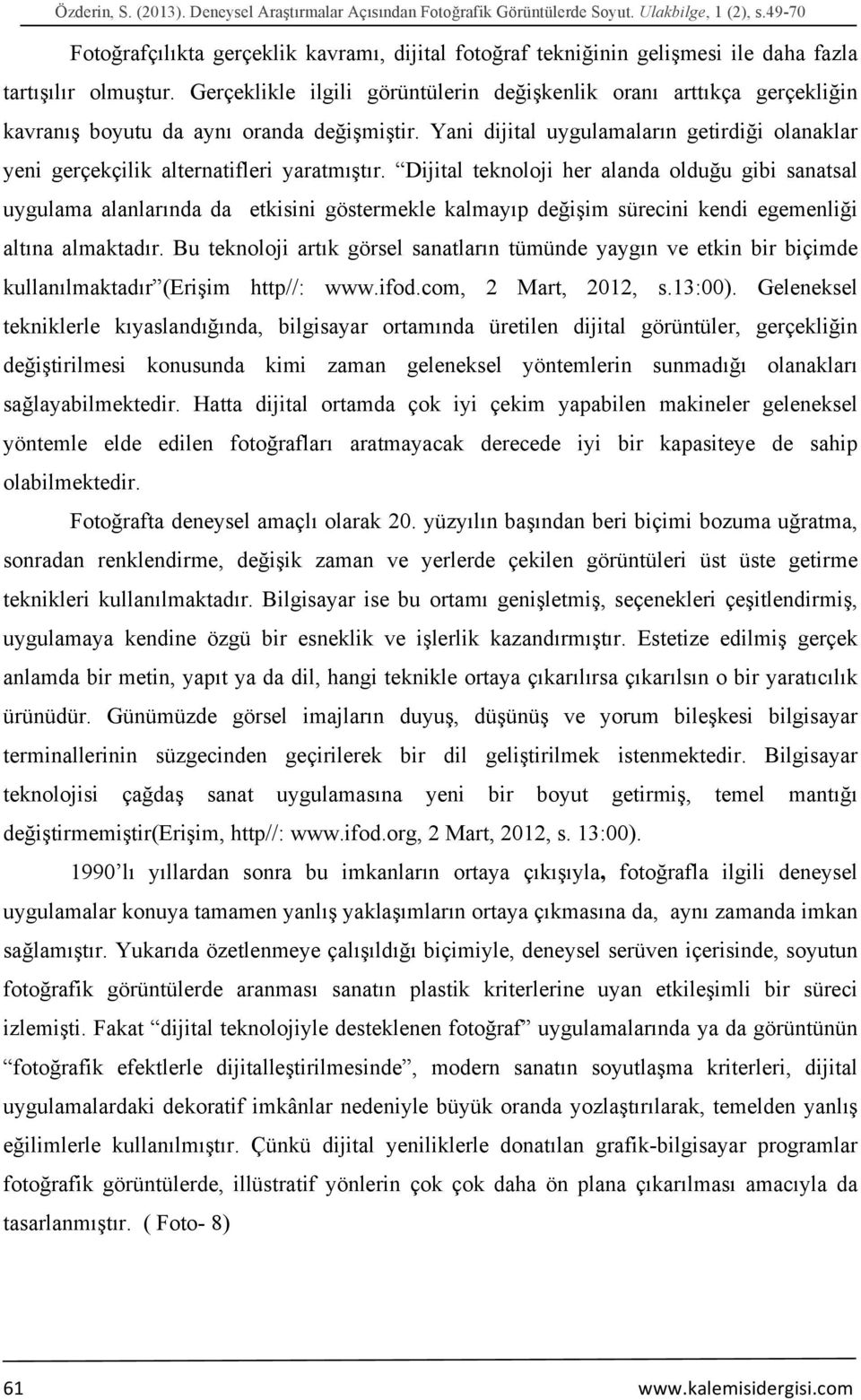 Gerçeklikle ilgili görüntülerin değişkenlik oranı arttıkça gerçekliğin kavranış boyutu da aynı oranda değişmiştir.