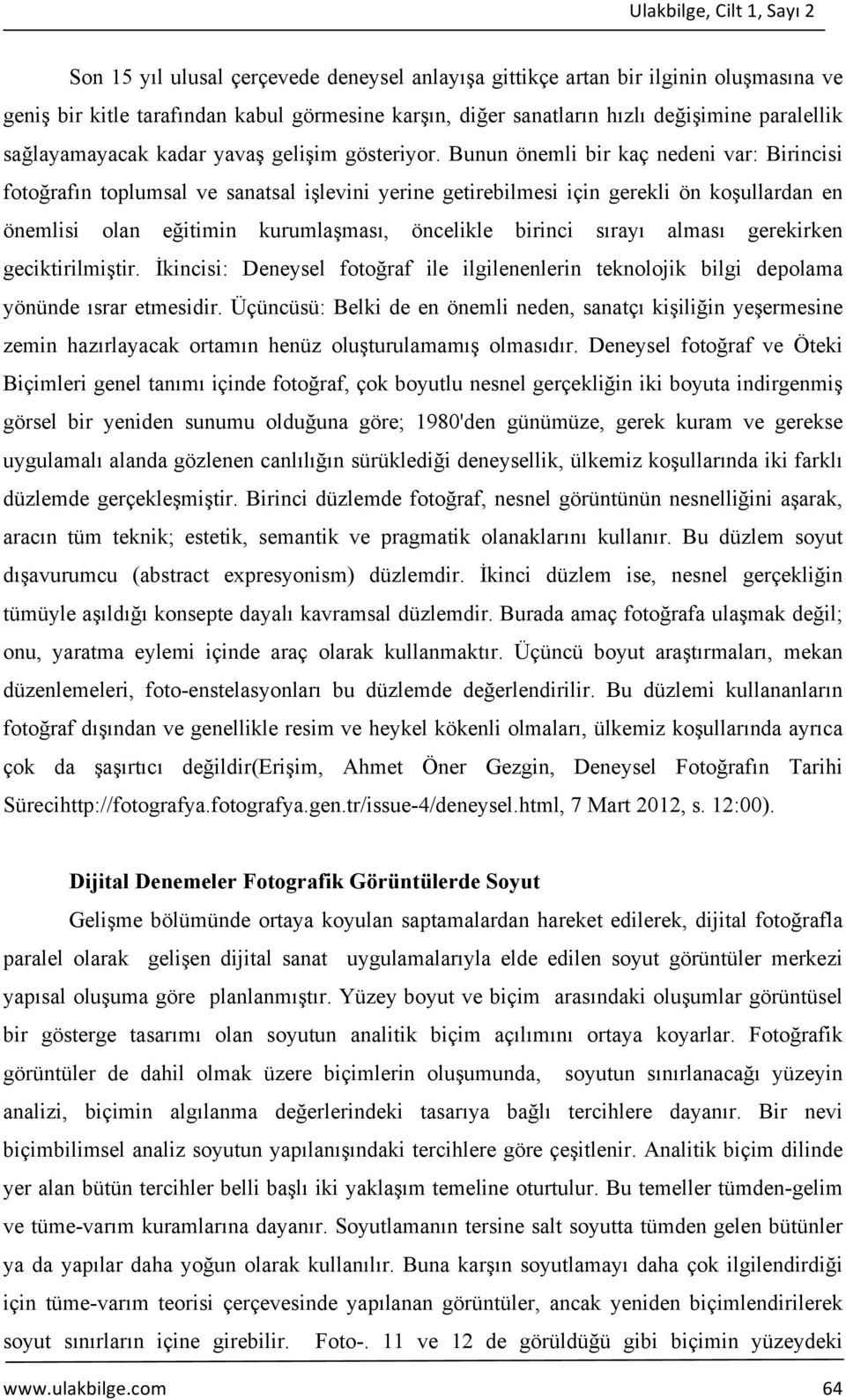 Bunun önemli bir kaç nedeni var: Birincisi fotoğrafın toplumsal ve sanatsal işlevini yerine getirebilmesi için gerekli ön koşullardan en önemlisi olan eğitimin kurumlaşması, öncelikle birinci sırayı