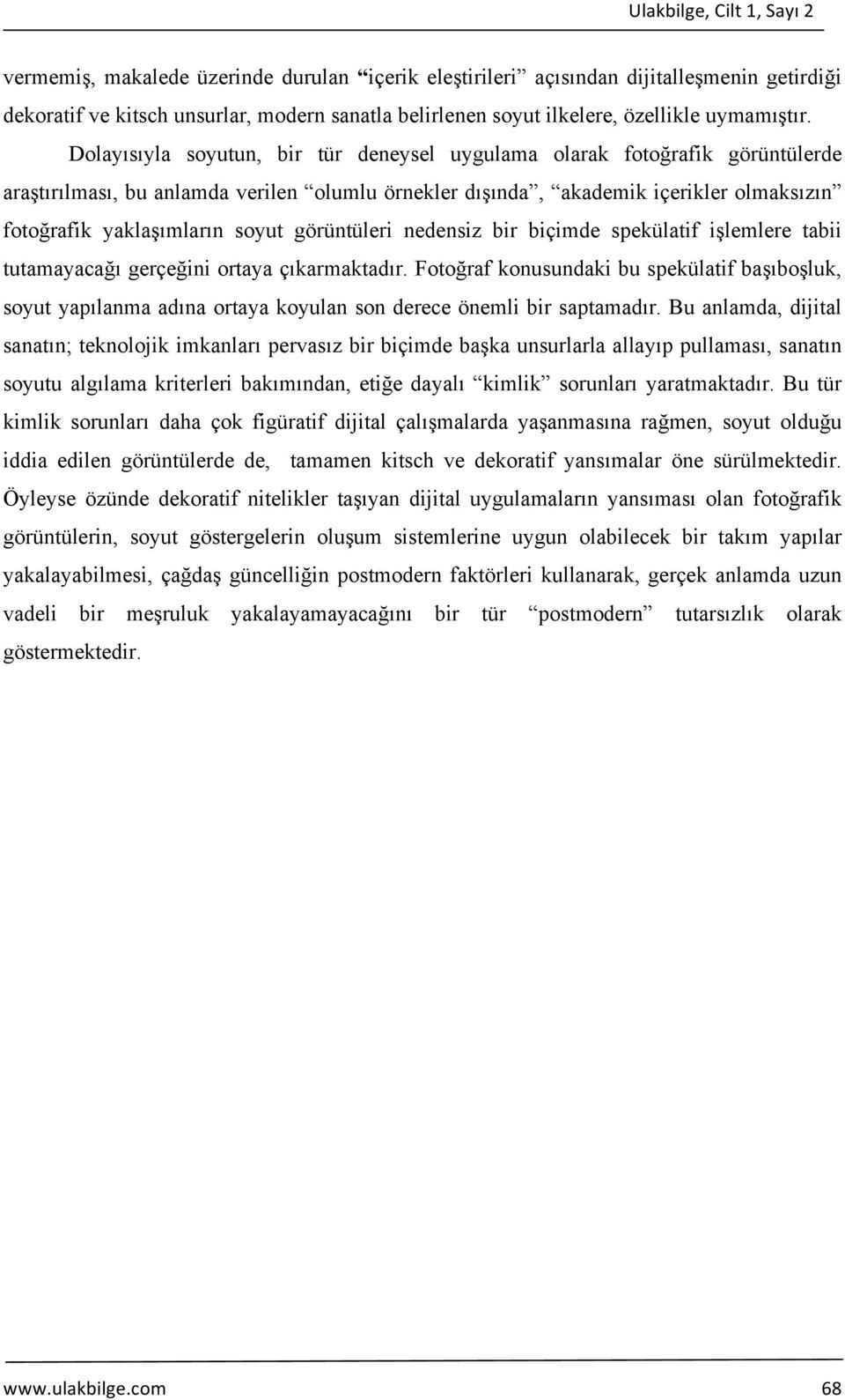 Dolayısıyla soyutun, bir tür deneysel uygulama olarak fotoğrafik görüntülerde araştırılması, bu anlamda verilen olumlu örnekler dışında, akademik içerikler olmaksızın fotoğrafik yaklaşımların soyut