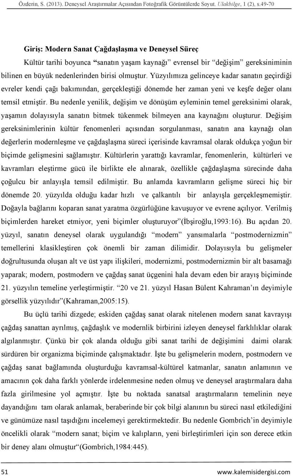 Yüzyılımıza gelinceye kadar sanatın geçirdiği evreler kendi çağı bakımından, gerçekleştiği dönemde her zaman yeni ve keşfe değer olanı temsil etmiştir.