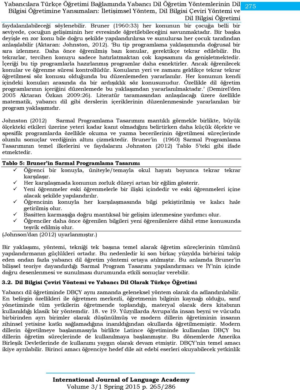 Bir başka deyişle en zor konu bile doğru şekilde yapılandırılırsa ve sunulursa her çocuk tarafından anlaşılabilir (Aktaran: Johnston, 2012). Bu tip programlama yaklaşımında doğrusal bir sıra izlenmez.