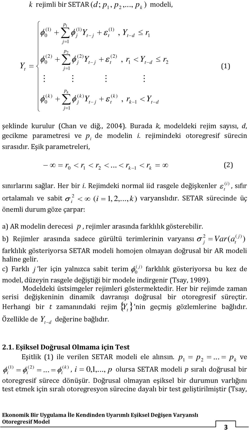 d 2 (1) şeklinde kurulur (Chan ve diğ., 2004). Burada k, modeldeki rejim sayısı, d, gecikme parametresi ve p i de modelin i. rejimindeki otoregresif sürecin sırasıdır.