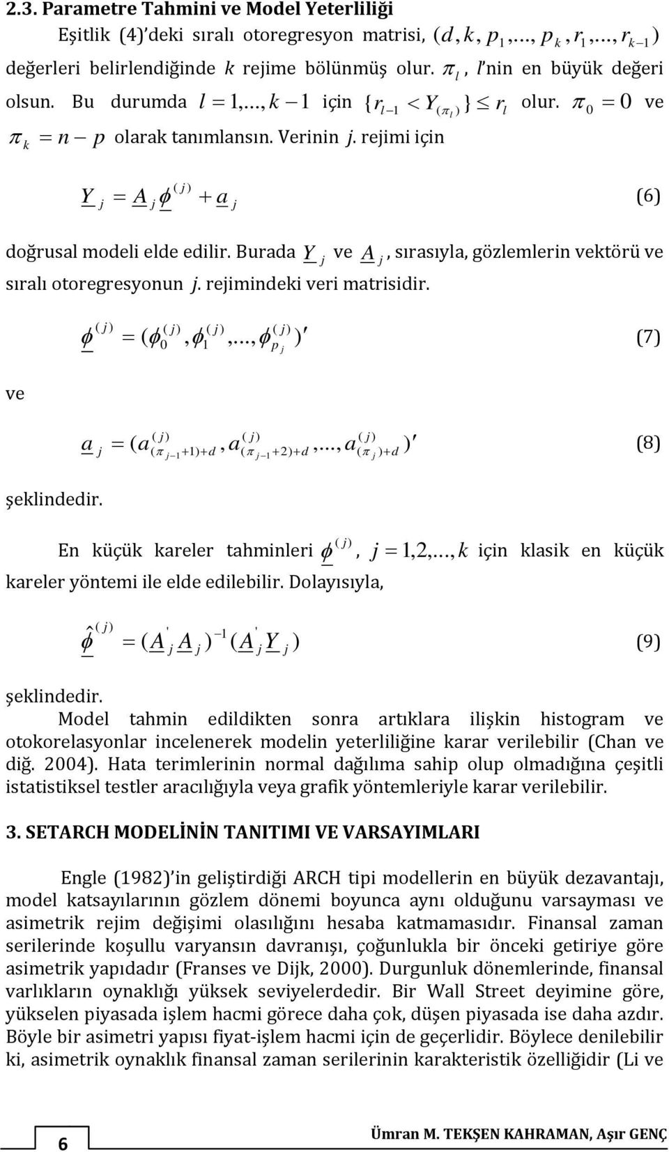 rejimi için k l j j ( j) Y = A φ + a (6) j doğrusal modeli elde edilir. Burada Y ve j A, sırasıyla, gözlemlerin vektörü ve j sıralı otoregresyonun j. rejimindeki veri matrisidir.