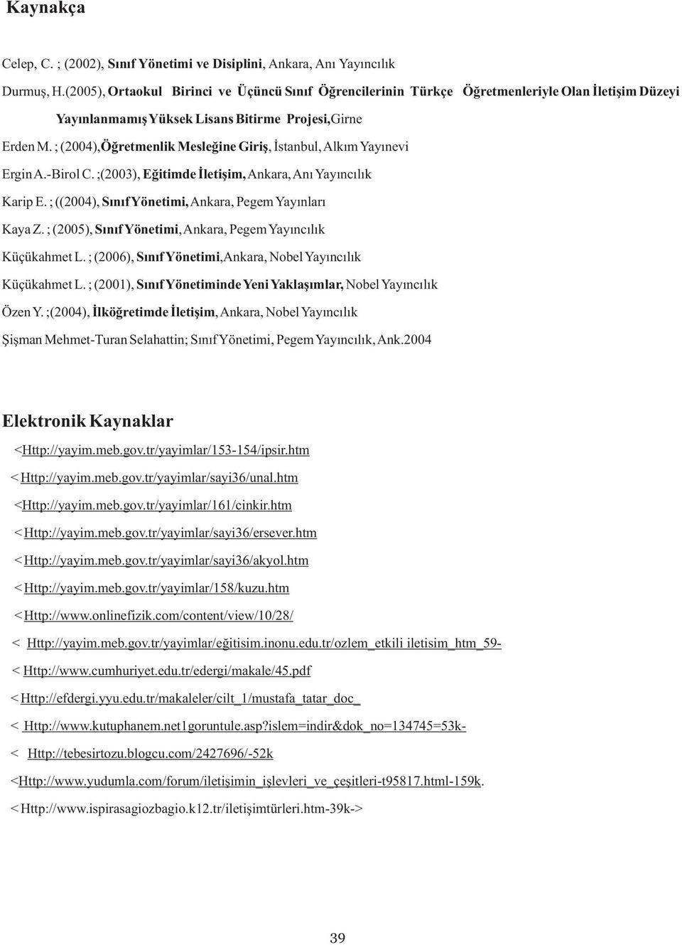 ; (2004), Öğretmenlik Mesleğine Giriş, İstanbul, Alkım Yayınevi ErginA.-Birol C. ;(2003), Eğitimde İletişim, Ankara, Anı Yayıncılık Karip E. ; ((2004), Sınıf Yönetimi, Ankara, Pegem Yayınları Kaya Z.