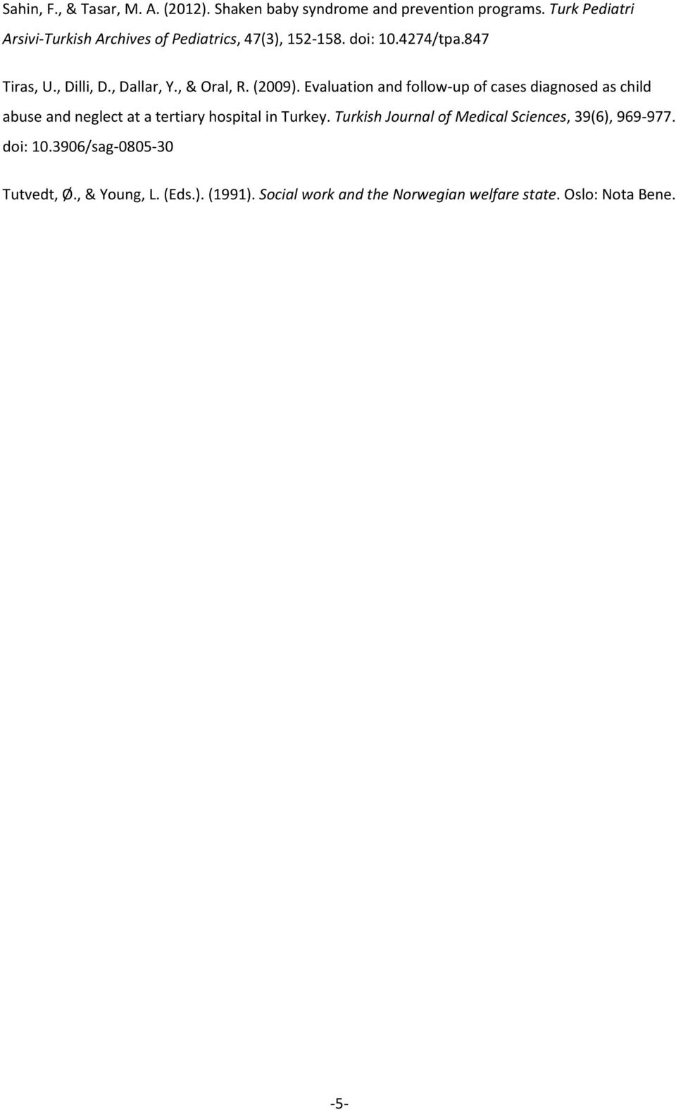 , & Oral, R. (2009). Evaluation and followup of cases diagnosed as child abuse and neglect at a tertiary hospital in Turkey.