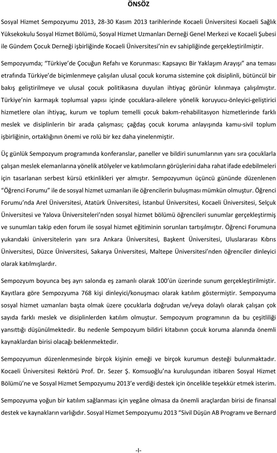 Sempozyumda; Türkiye de Çocuğun Refahı ve Korunması: Kapsayıcı Bir Yaklaşım Arayışı ana teması etrafında Türkiye de biçimlenmeye çalışılan ulusal çocuk koruma sistemine çok disiplinli, bütüncül bir