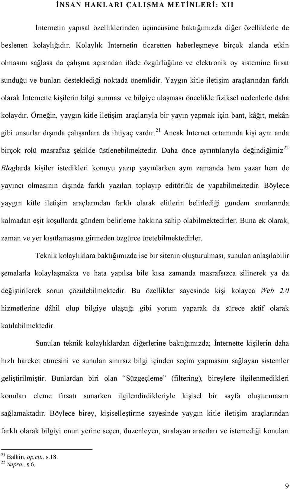 önemlidir. Yaygın kitle iletişim araçlarından farklı olarak İnternette kişilerin bilgi sunması ve bilgiye ulaşması öncelikle fiziksel nedenlerle daha kolaydır.