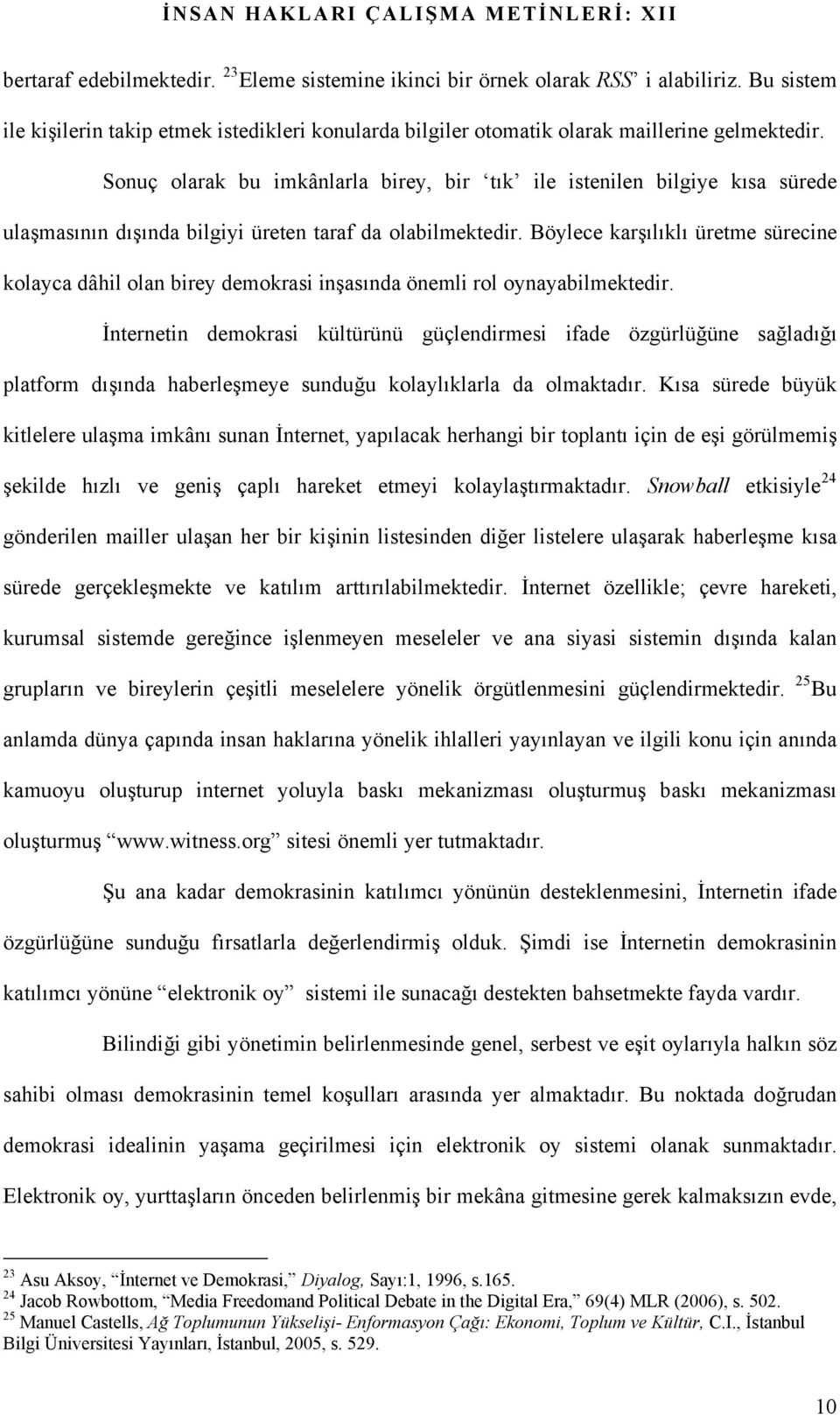 Böylece karşılıklı üretme sürecine kolayca dâhil olan birey demokrasi inşasında önemli rol oynayabilmektedir.