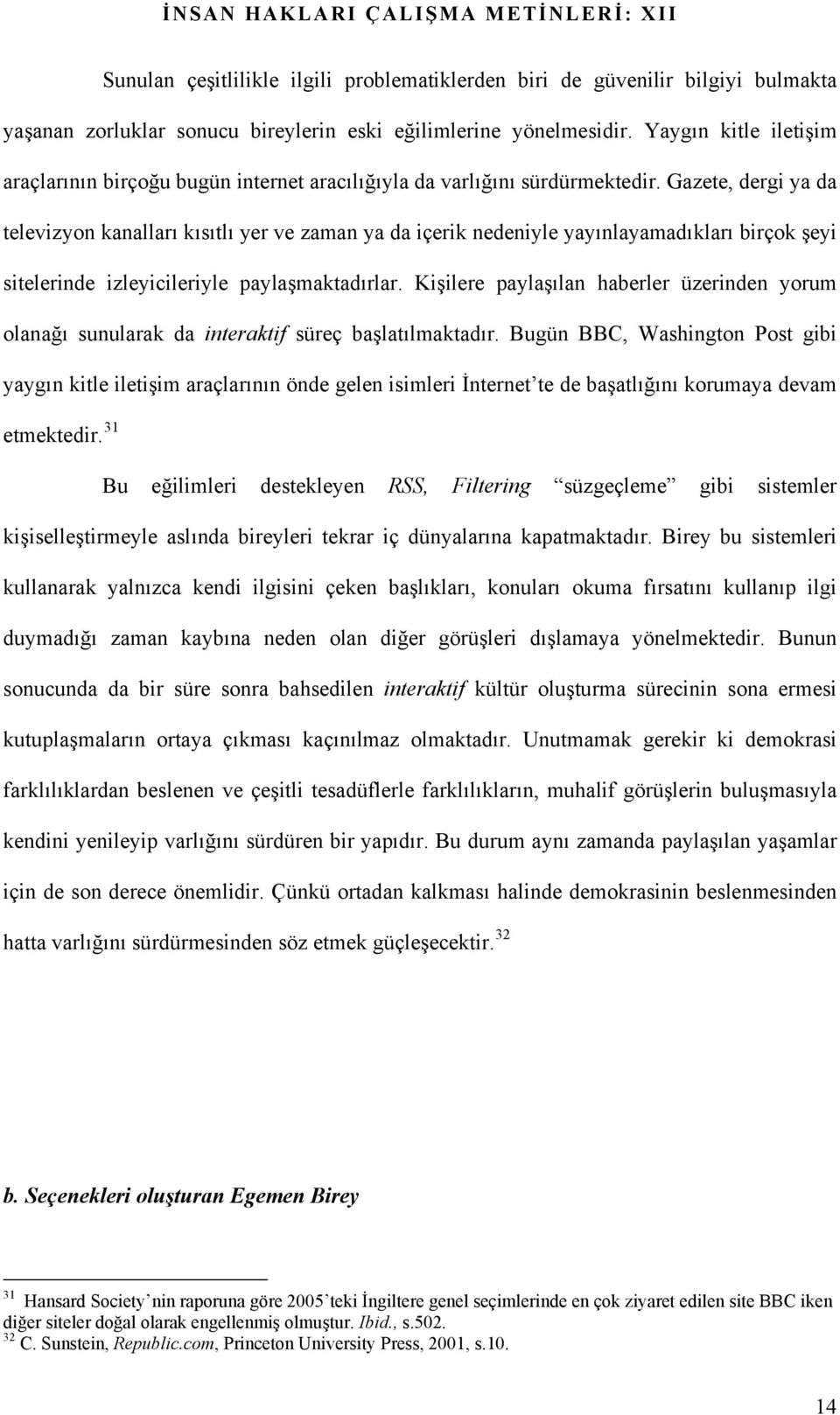 Gazete, dergi ya da televizyon kanalları kısıtlı yer ve zaman ya da içerik nedeniyle yayınlayamadıkları birçok şeyi sitelerinde izleyicileriyle paylaşmaktadırlar.