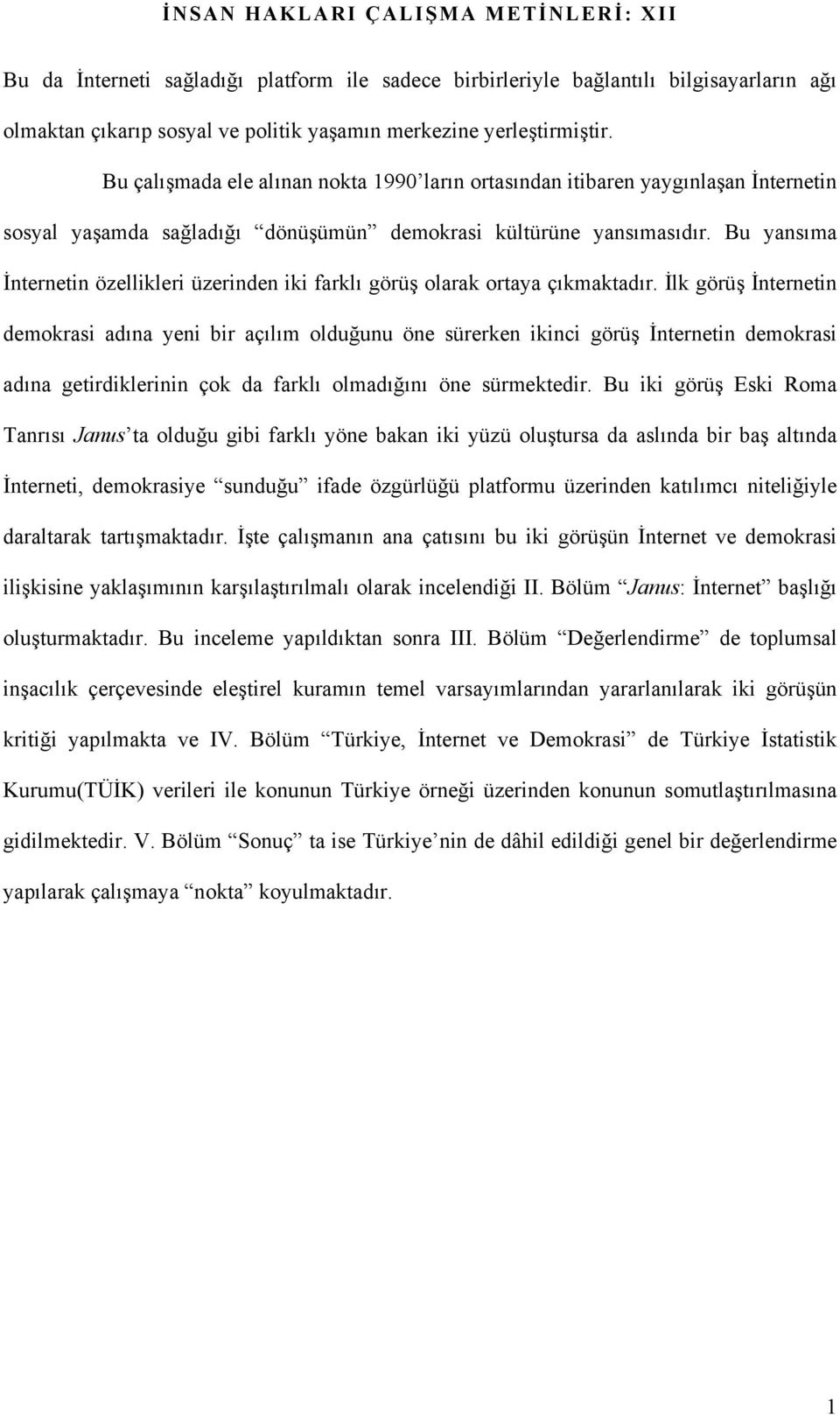 Bu yansıma İnternetin özellikleri üzerinden iki farklı görüş olarak ortaya çıkmaktadır.