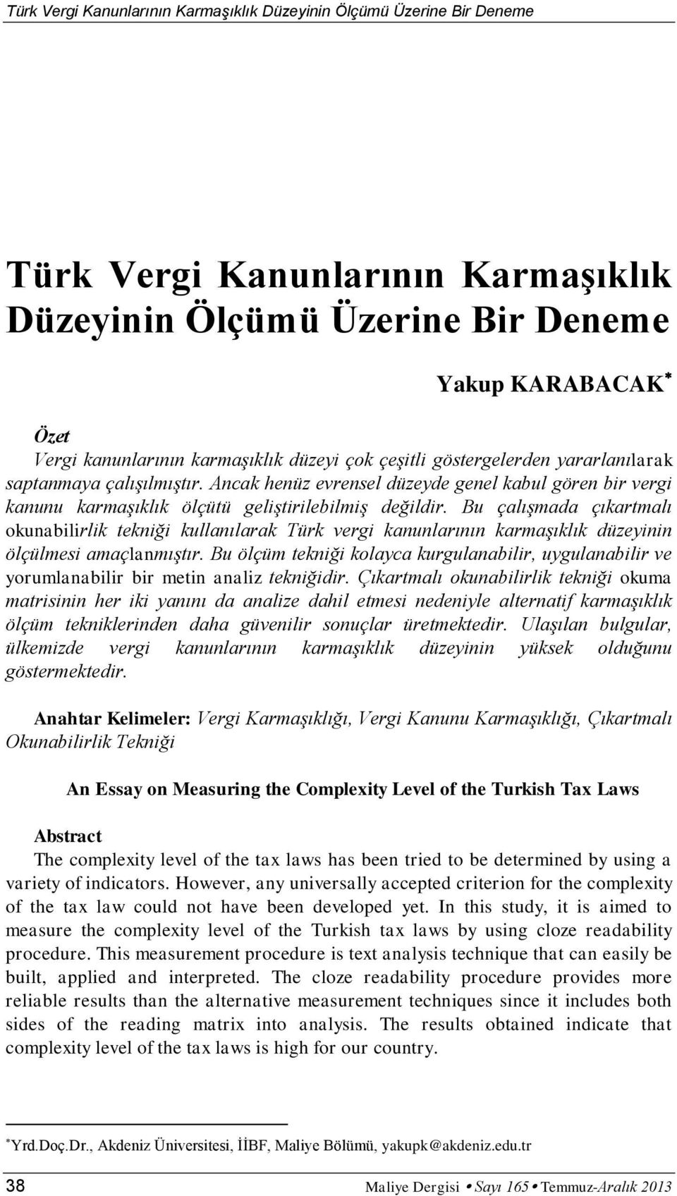 Bu çalışmada çıkartmalı okunabilirlik tekniği kullanılarak Türk vergi kanunlarının karmaşıklık düzeyinin ölçülmesi amaçlanmıştır.