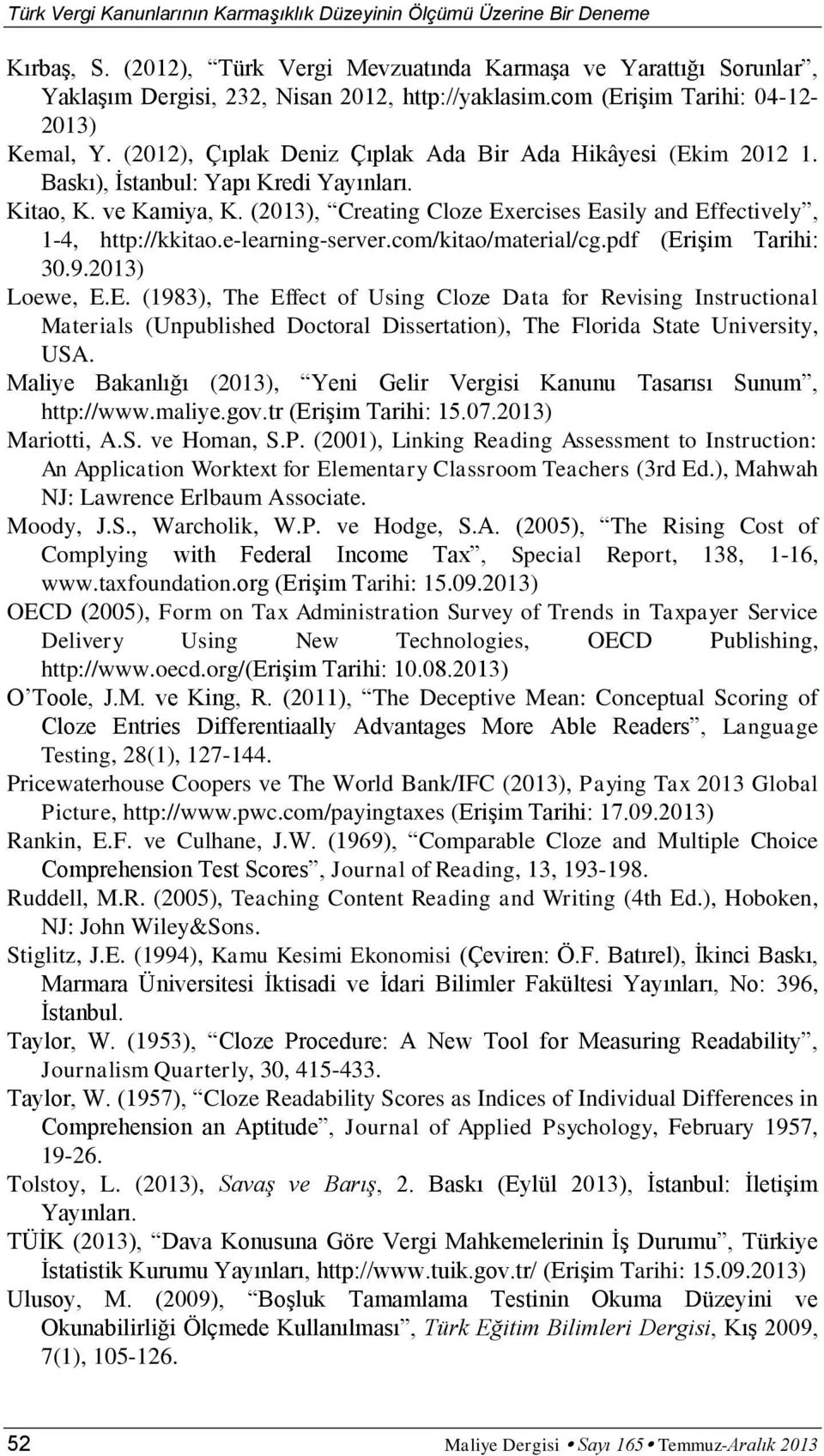 (2013), Creating Cloze Exercises Easily and Effectively, 1-4, http://kkitao.e-learning-server.com/kitao/material/cg.pdf (Erişim Tarihi: 30.9.2013) Loewe, E.E. (1983), The Effect of Using Cloze Data for Revising Instructional Materials (Unpublished Doctoral Dissertation), The Florida State University, USA.