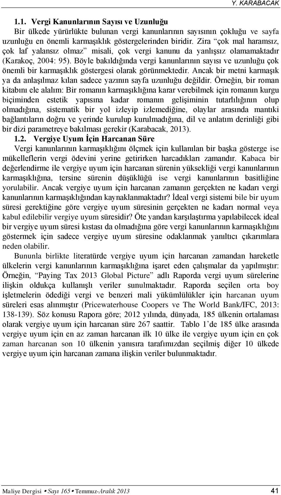 Böyle bakıldığında vergi kanunlarının sayısı ve uzunluğu çok önemli bir karmaşıklık göstergesi olarak görünmektedir.