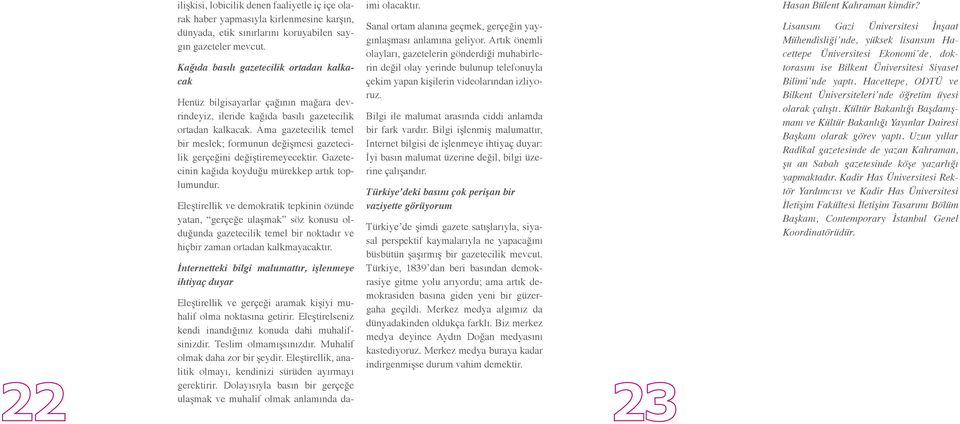 Ama gazetecilik temel bir meslek; formunun değişmesi gazetecilik gerçeğini değiştiremeyecektir. Gazetecinin kağıda koyduğu mürekkep artık toplumundur.