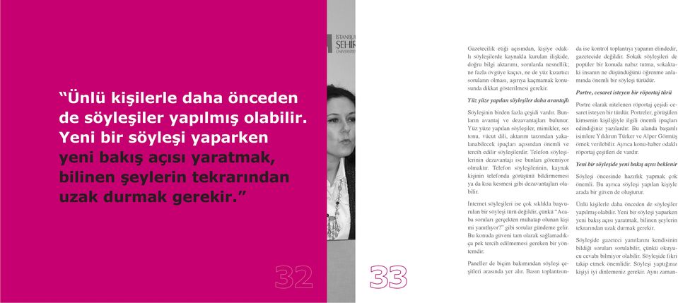 kaçmamak konusunda dikkat gösterilmesi gerekir. Yüz yüze yapılan söyleşiler daha avantajlı Söyleşinin birden fazla çeşidi vardır. Bunların avantaj ve dezavantajları bulunur.