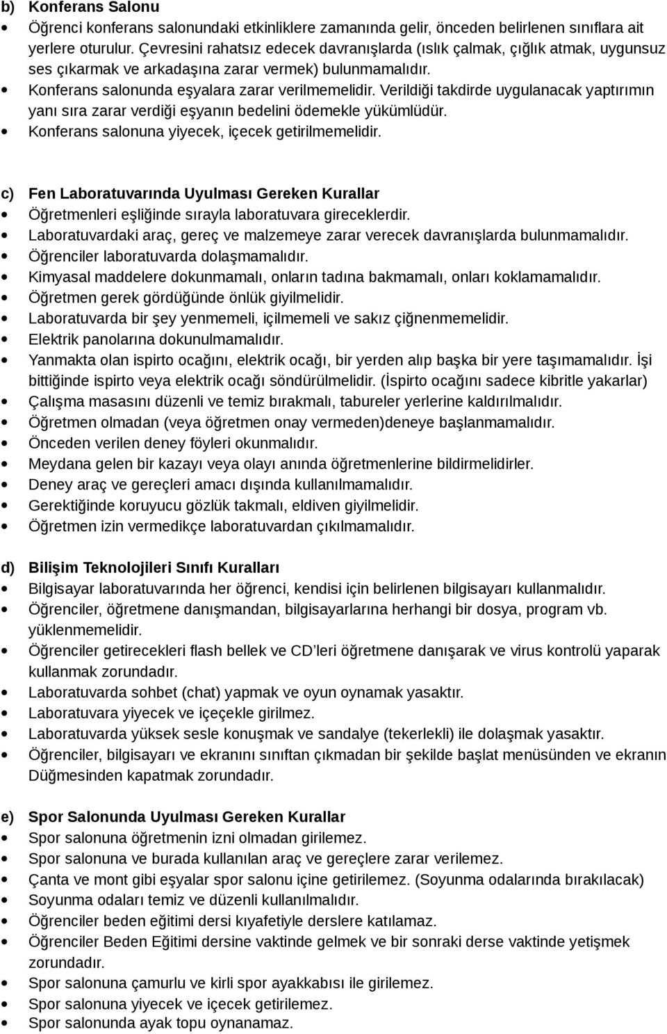 Verildiği takdirde uygulanacak yaptırımın yanı sıra zarar verdiği eşyanın bedelini ödemekle yükümlüdür. Konferans salonuna yiyecek, içecek getirilmemelidir.