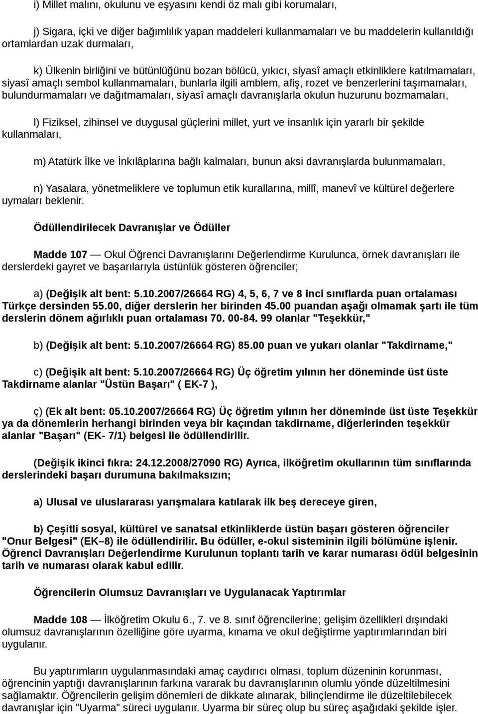 bulundurmamaları ve dağıtmamaları, siyasî amaçlı davranışlarla okulun huzurunu bozmamaları, l) Fiziksel, zihinsel ve duygusal güçlerini millet, yurt ve insanlık için yararlı bir şekilde kullanmaları,