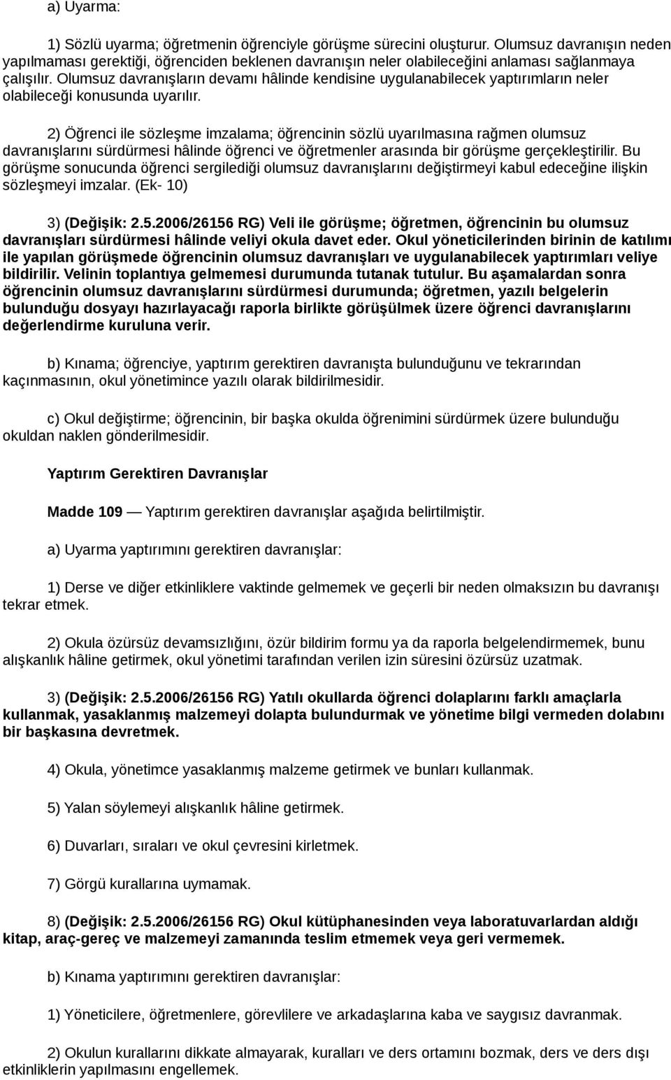 Olumsuz davranışların devamı hâlinde kendisine uygulanabilecek yaptırımların neler olabileceği konusunda uyarılır.