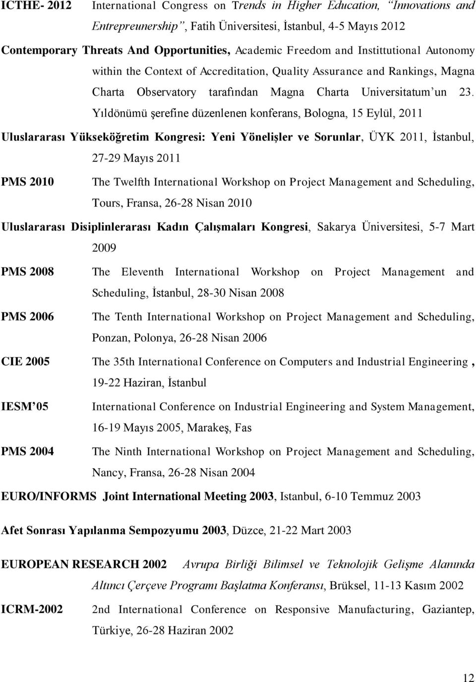 Yıldönümü şerefine düzenlenen konferans, Bologna, 15 Eylül, 2011 Uluslararası Yükseköğretim Kongresi: Yeni Yönelişler ve Sorunlar, ÜYK 2011, İstanbul, 27-29 Mayıs 2011 PMS 2010 The Twelfth