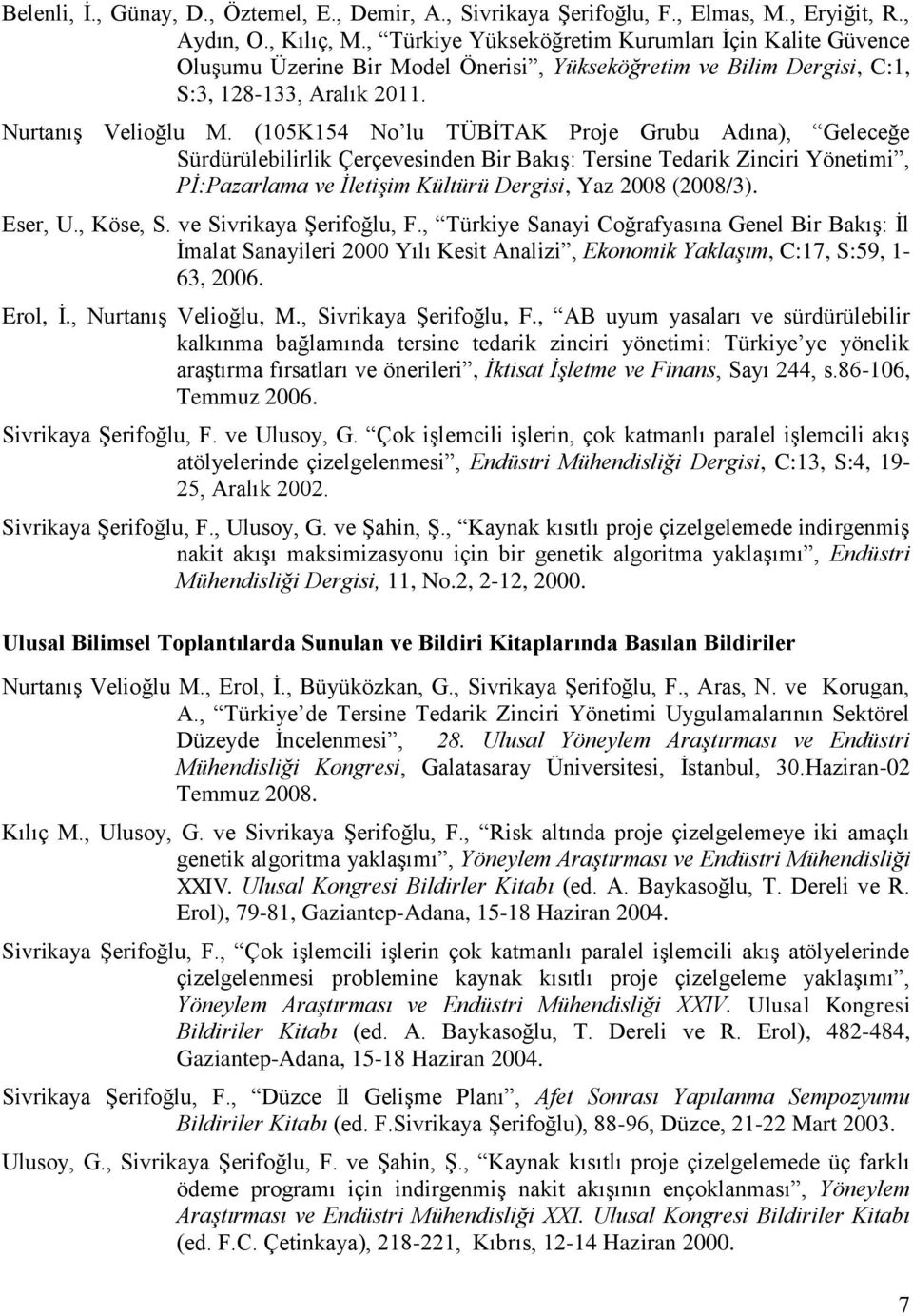 (105K154 No lu TÜBİTAK Proje Grubu Adına), Geleceğe Sürdürülebilirlik Çerçevesinden Bir Bakış: Tersine Tedarik Zinciri Yönetimi, Pİ:Pazarlama ve İletişim Kültürü Dergisi, Yaz 2008 (2008/3). Eser, U.