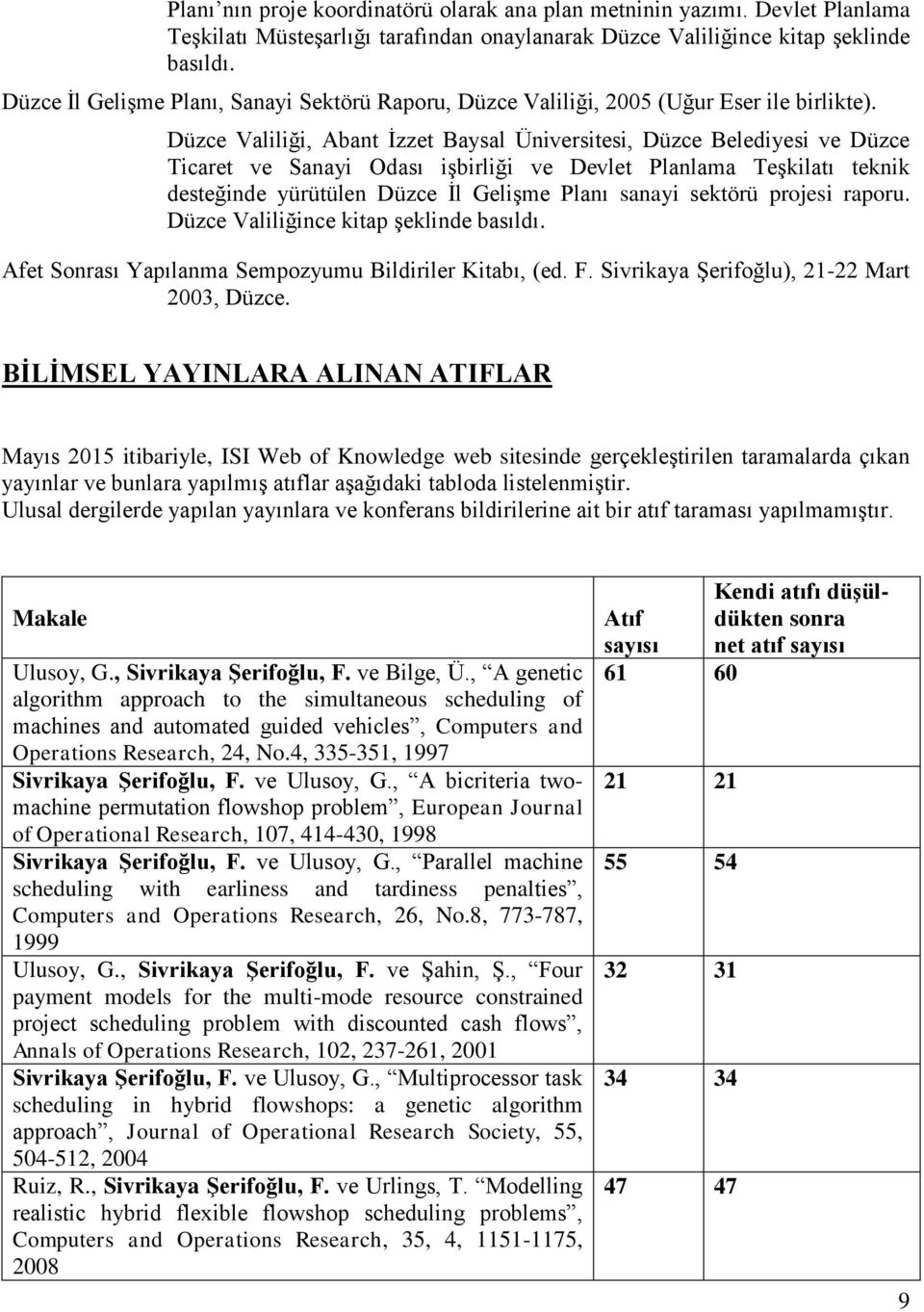 Düzce Valiliği, Abant İzzet Baysal Üniversitesi, Düzce Belediyesi ve Düzce Ticaret ve Sanayi Odası işbirliği ve Devlet Planlama Teşkilatı teknik desteğinde yürütülen Düzce İl Gelişme Planı sanayi