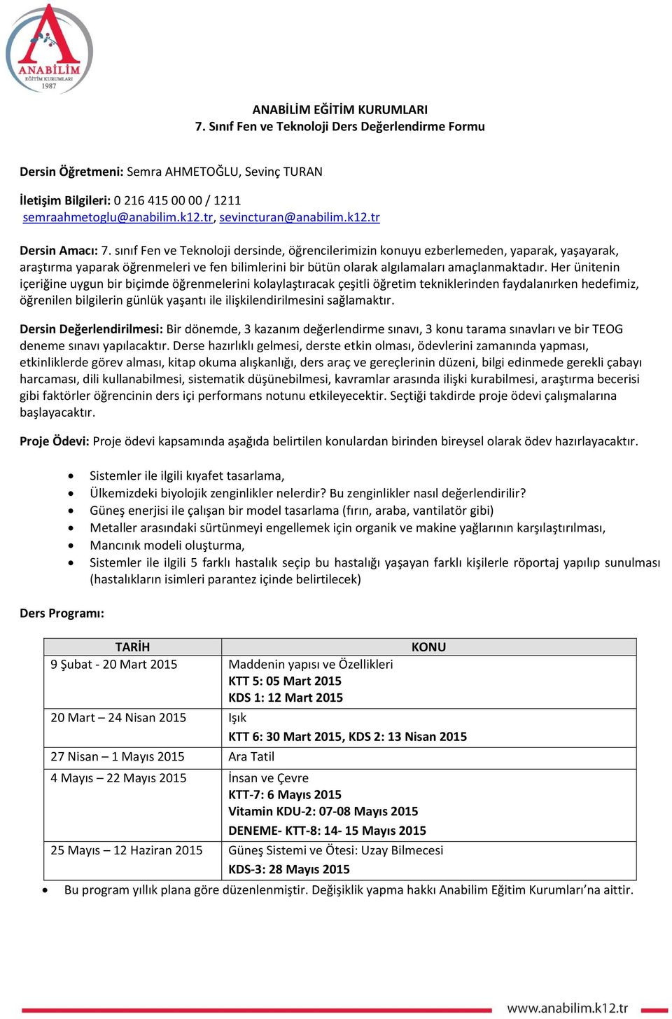 sınıf Fen ve Teknoloji dersinde, öğrencilerimizin konuyu ezberlemeden, yaparak, yaşayarak, araştırma yaparak öğrenmeleri ve fen bilimlerini bir bütün olarak algılamaları amaçlanmaktadır.