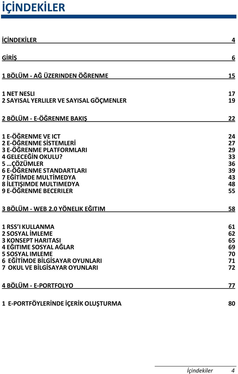 33 5 ÇÖZÜMLER 36 6 E-ÖĞRENME STANDARTLARI 39 7 EĞİTİMDE MULTİMEDYA 8 İLETIŞIMDE MULTIMEDYA 43 48 9 E-ÖĞRENME BECERILER 55 3 BÖLÜM - WEB 2.