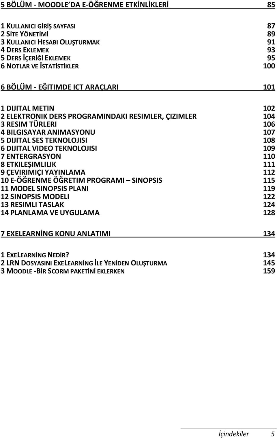 DIJITAL VIDEO TEKNOLOJISI 109 7 ENTERGRASYON 110 8 ETKILEŞIMLILIK 9 ÇEVIRIMIÇI YAYINLAMA 111 112 10 E-ÖĞRENME ÖĞRETIM PROGRAMI SINOPSIS 115 11 MODEL SINOPSIS PLANI 119 12 SINOPSIS MODELI 122 13