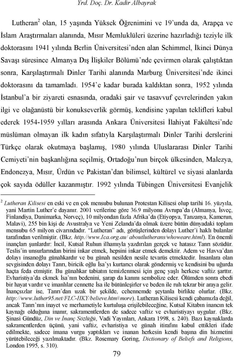 Üniversitesi nden alan Schimmel, İkinci Dünya Savaşı süresince Almanya Dış İlişkiler Bölümü nde çevirmen olarak çalıştıktan sonra, Karşılaştırmalı Dinler Tarihi alanında Marburg Üniversitesi nde