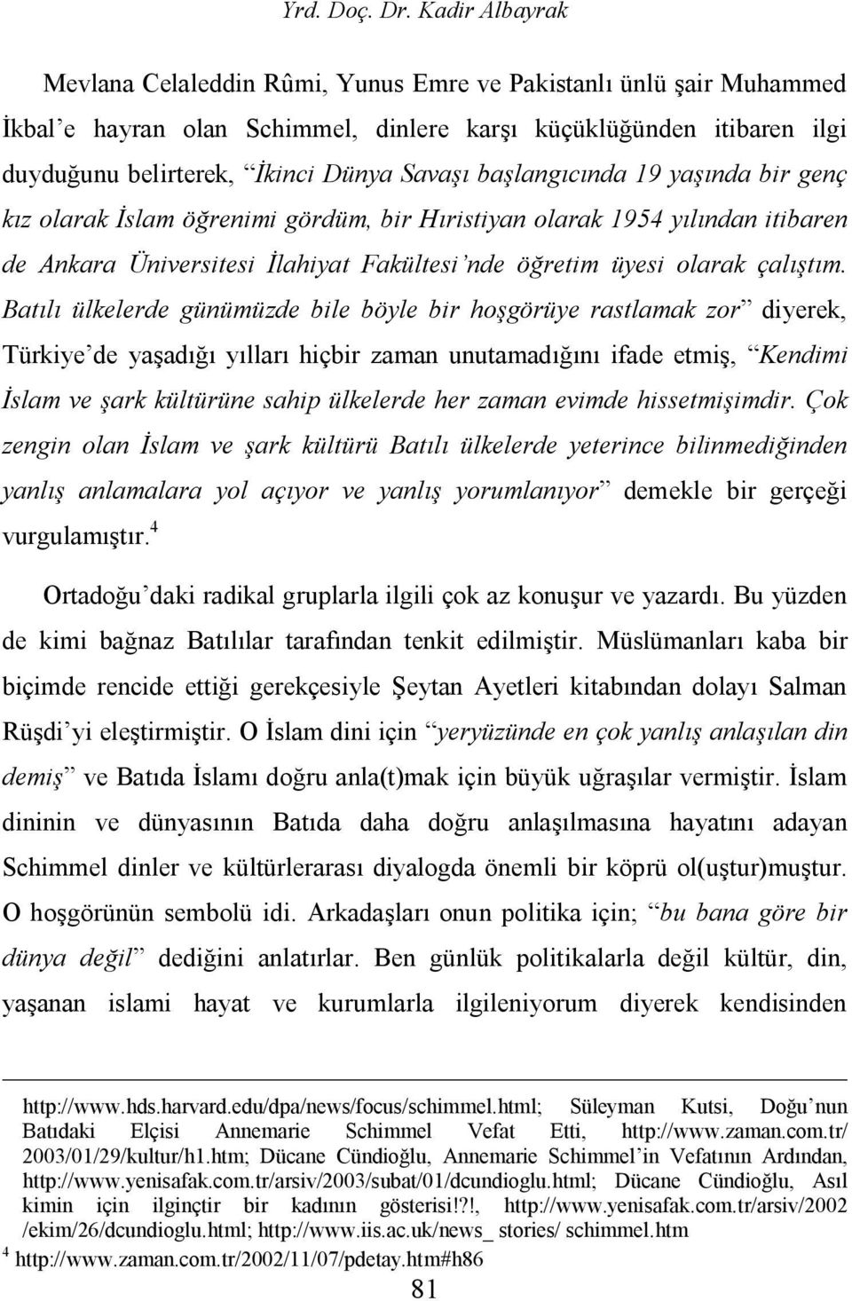 başlangıcında 19 yaşında bir genç kız olarak İslam öğrenimi gördüm, bir Hıristiyan olarak 1954 yılından itibaren de Ankara Üniversitesi İlahiyat Fakültesi nde öğretim üyesi olarak çalıştım.