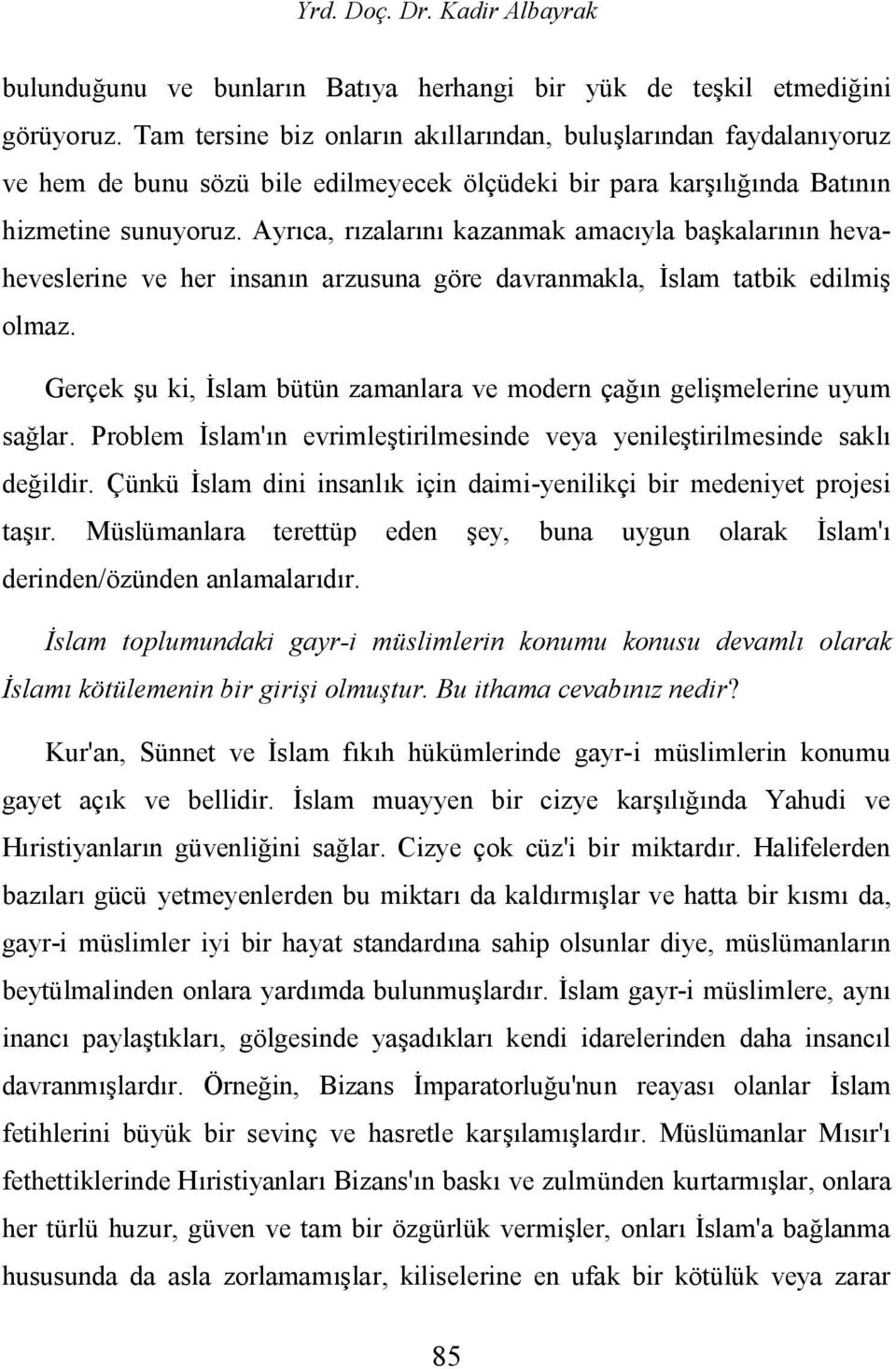 Ayrıca, rızalarını kazanmak amacıyla başkalarının hevaheveslerine ve her insanın arzusuna göre davranmakla, İslam tatbik edilmiş olmaz.