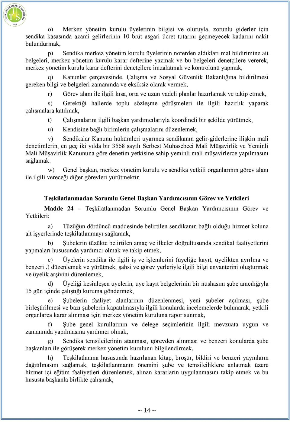 defterini denetçilere imzalatmak ve kontrolünü yapmak, q) Kanunlar çerçevesinde, Çalışma ve Sosyal Güvenlik Bakanlığına bildirilmesi gereken bilgi ve belgeleri zamanında ve eksiksiz olarak vermek, r)