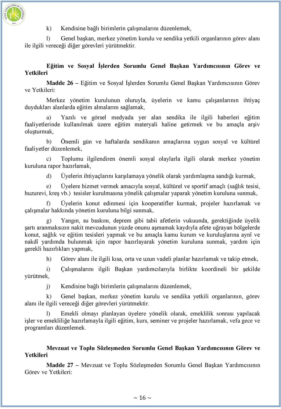 oluruyla, üyelerin ve kamu çalışanlarının ihtiyaç duydukları alanlarda eğitim almalarını sağlamak, a) Yazılı ve görsel medyada yer alan sendika ile ilgili haberleri eğitim faaliyetlerinde kullanılmak