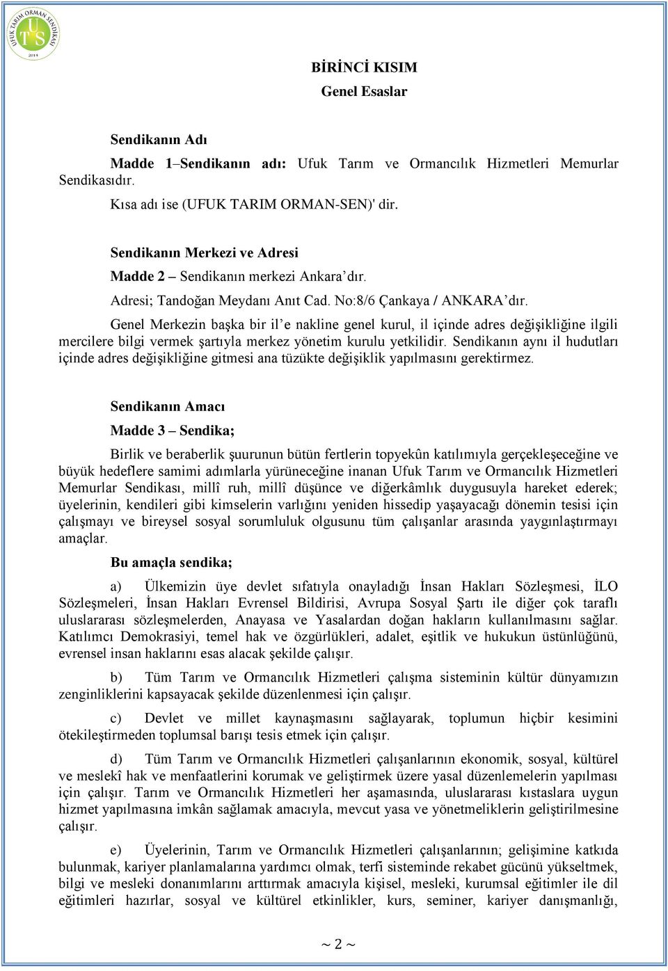 Genel Merkezin başka bir il e nakline genel kurul, il içinde adres değişikliğine ilgili mercilere bilgi vermek şartıyla merkez yönetim kurulu yetkilidir.