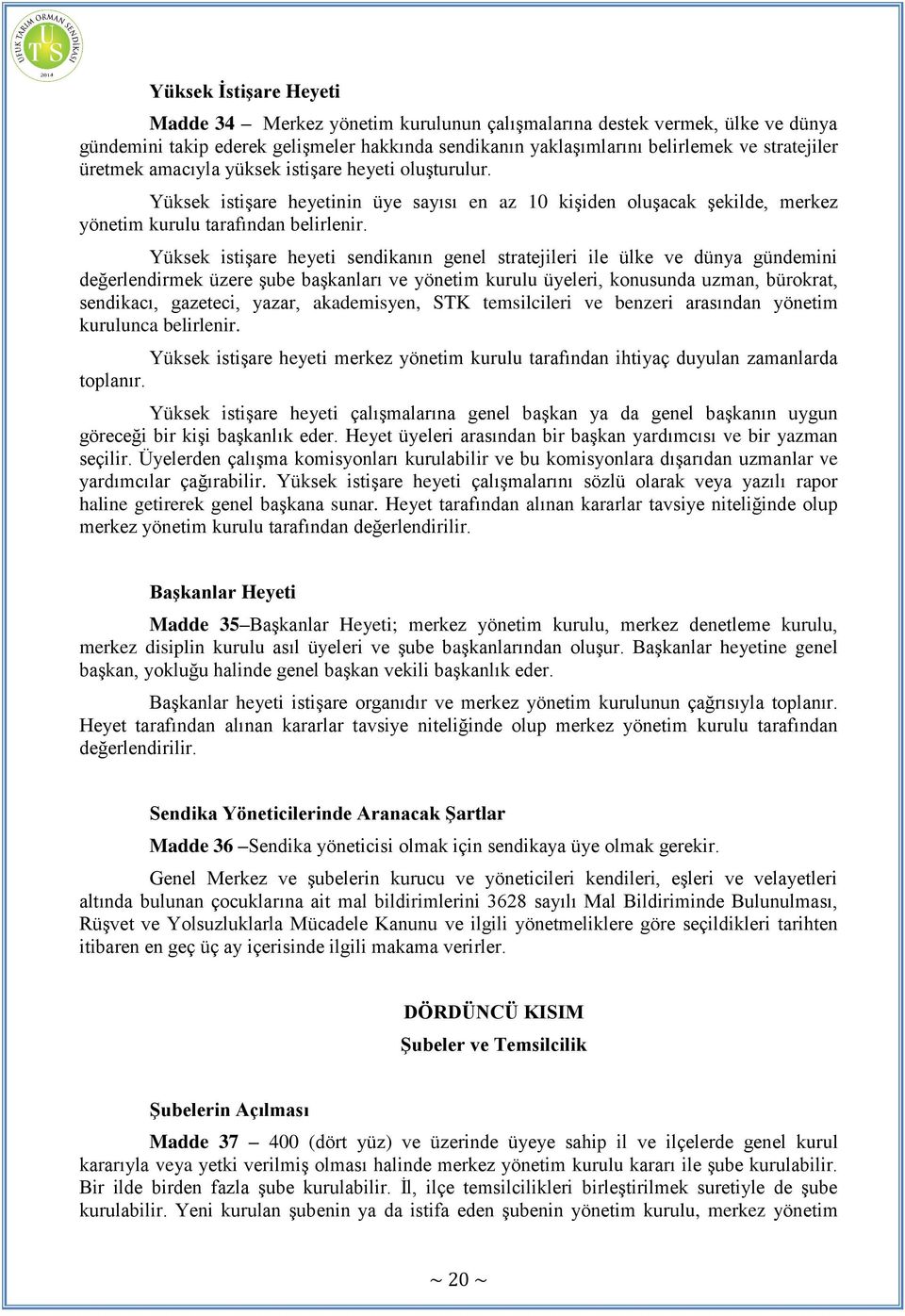 Yüksek istişare heyeti sendikanın genel stratejileri ile ülke ve dünya gündemini değerlendirmek üzere şube başkanları ve yönetim kurulu üyeleri, konusunda uzman, bürokrat, sendikacı, gazeteci, yazar,