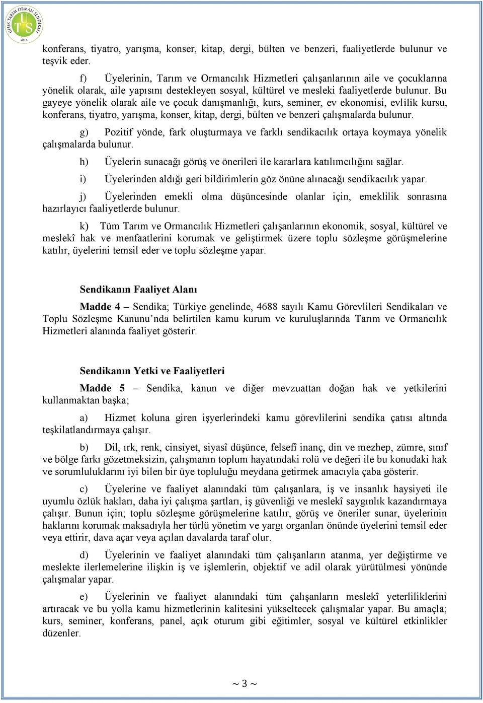 Bu gayeye yönelik olarak aile ve çocuk danışmanlığı, kurs, seminer, ev ekonomisi, evlilik kursu, konferans, tiyatro, yarışma, konser, kitap, dergi, bülten ve benzeri çalışmalarda bulunur.